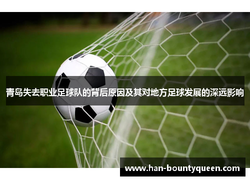 青岛失去职业足球队的背后原因及其对地方足球发展的深远影响