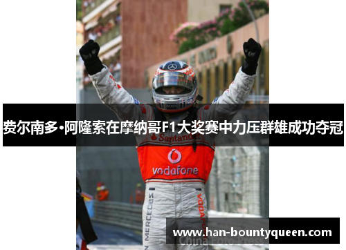 费尔南多·阿隆索在摩纳哥F1大奖赛中力压群雄成功夺冠