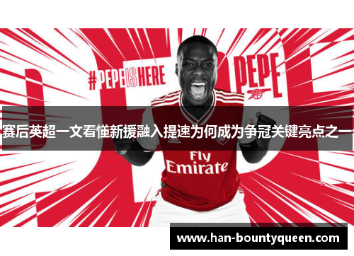 赛后英超一文看懂新援融入提速为何成为争冠关键亮点之一