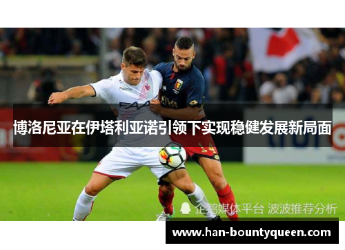 博洛尼亚在伊塔利亚诺引领下实现稳健发展新局面