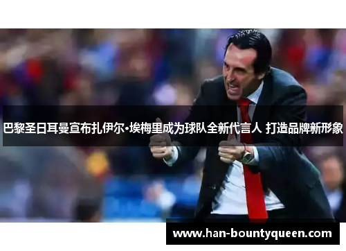 巴黎圣日耳曼宣布扎伊尔·埃梅里成为球队全新代言人 打造品牌新形象