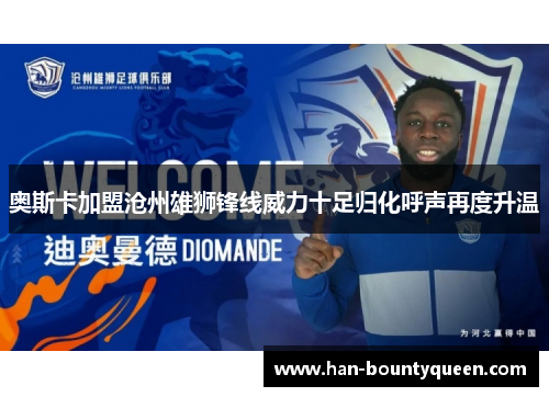 奥斯卡加盟沧州雄狮锋线威力十足归化呼声再度升温